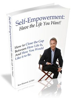 Self-Empowerment, Have the Life Your Want, by Ken Howard, LCSW
